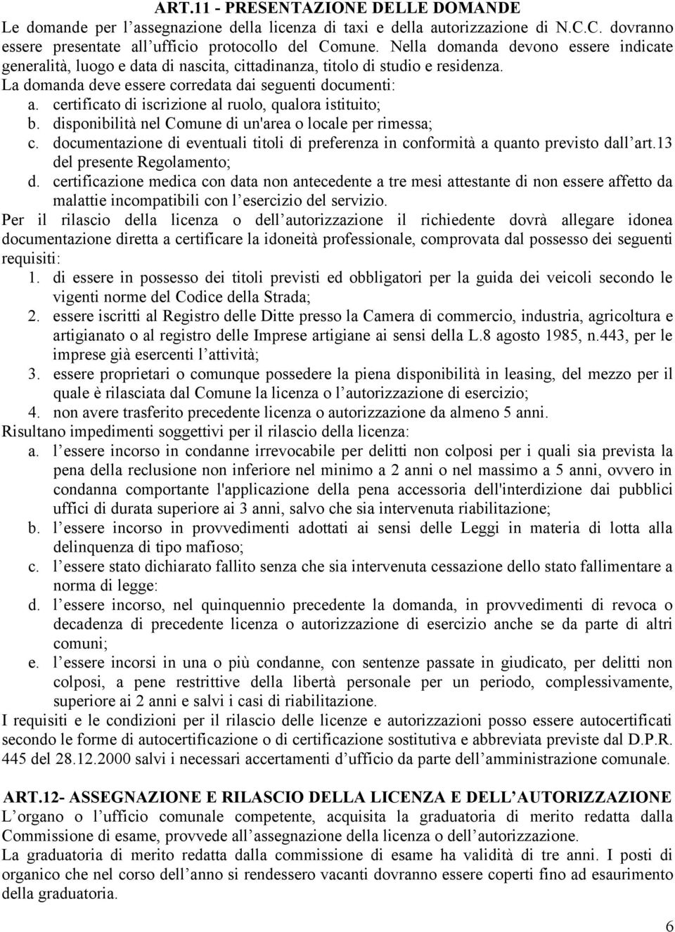 certificato di iscrizione al ruolo, qualora istituito; b. disponibilità nel Comune di un'area o locale per rimessa; c.