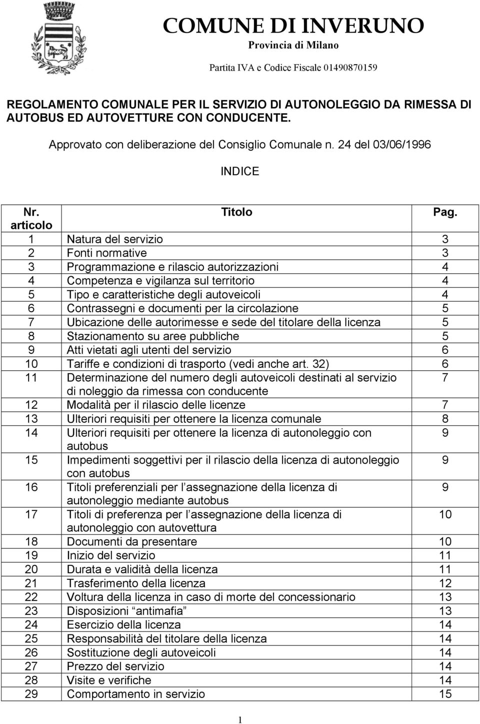 articolo 1 Natura del servizio 3 2 Fonti normative 3 3 Programmazione e rilascio autorizzazioni 4 4 Competenza e vigilanza sul territorio 4 5 Tipo e caratteristiche degli autoveicoli 4 6 Contrassegni