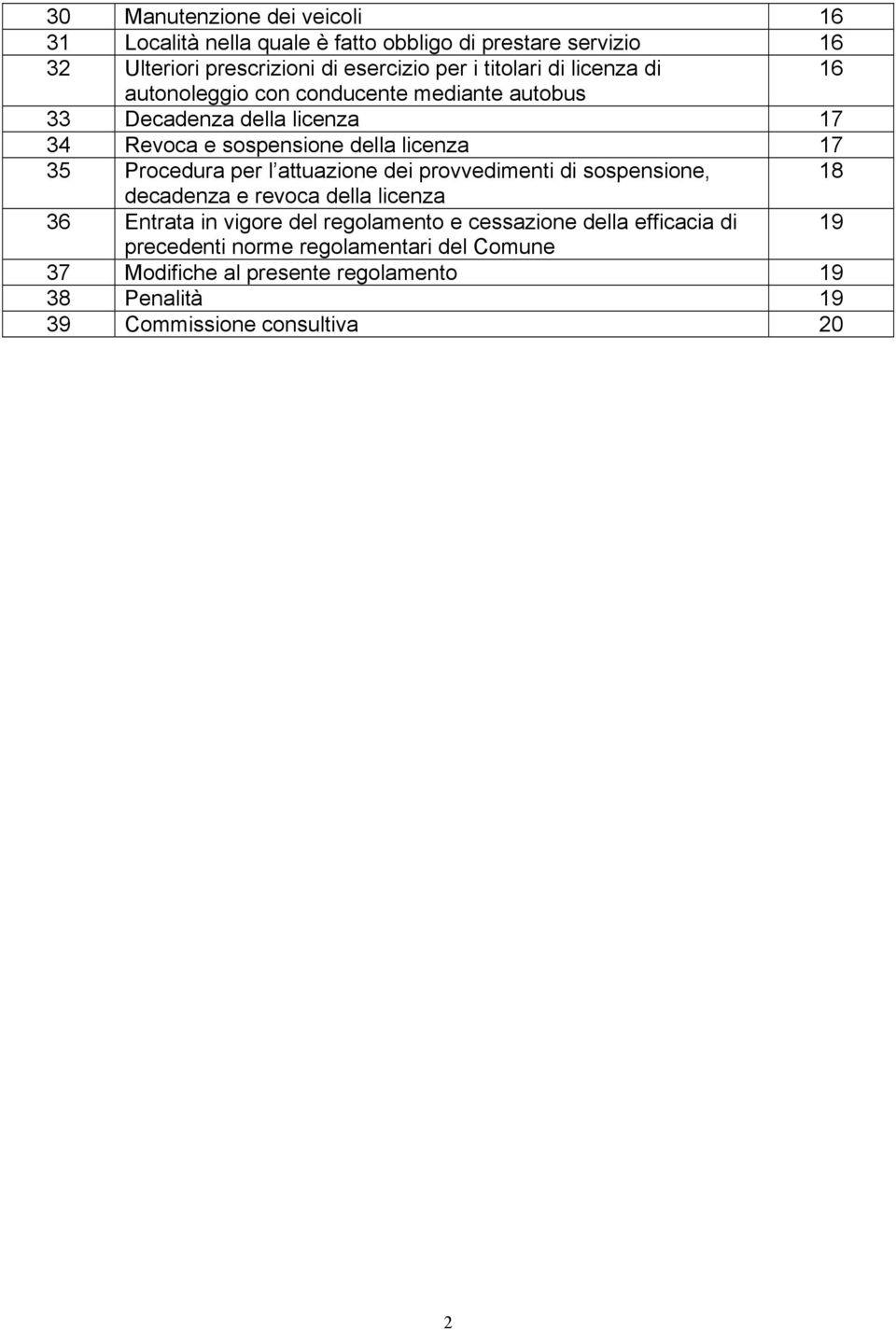 Procedura per l attuazione dei provvedimenti di sospensione, 18 decadenza e revoca della licenza 36 Entrata in vigore del regolamento e