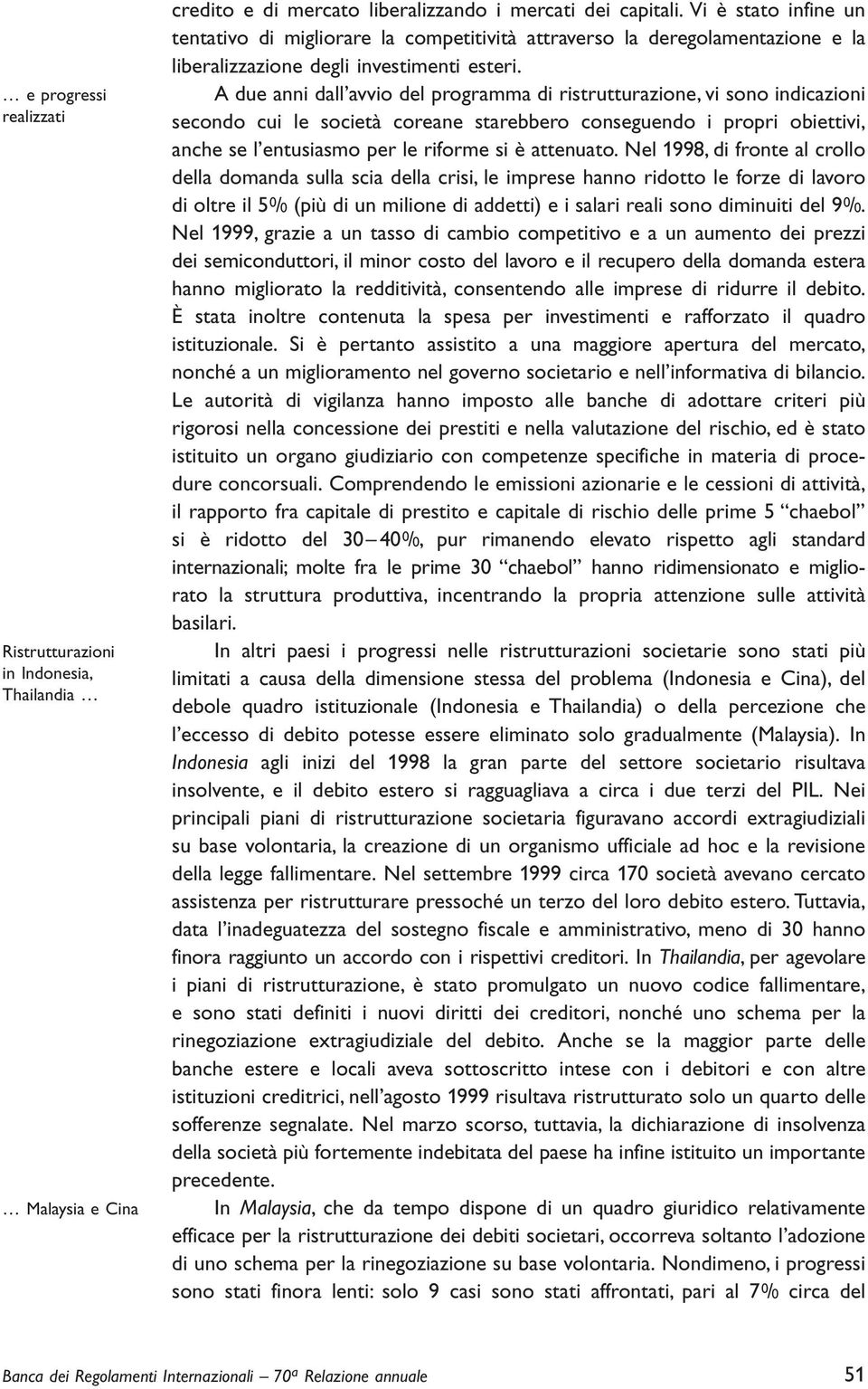 A due anni dall avvio del programma di ristrutturazione, vi sono indicazioni secondo cui le società coreane starebbero conseguendo i propri obiettivi, anche se l entusiasmo per le riforme si è