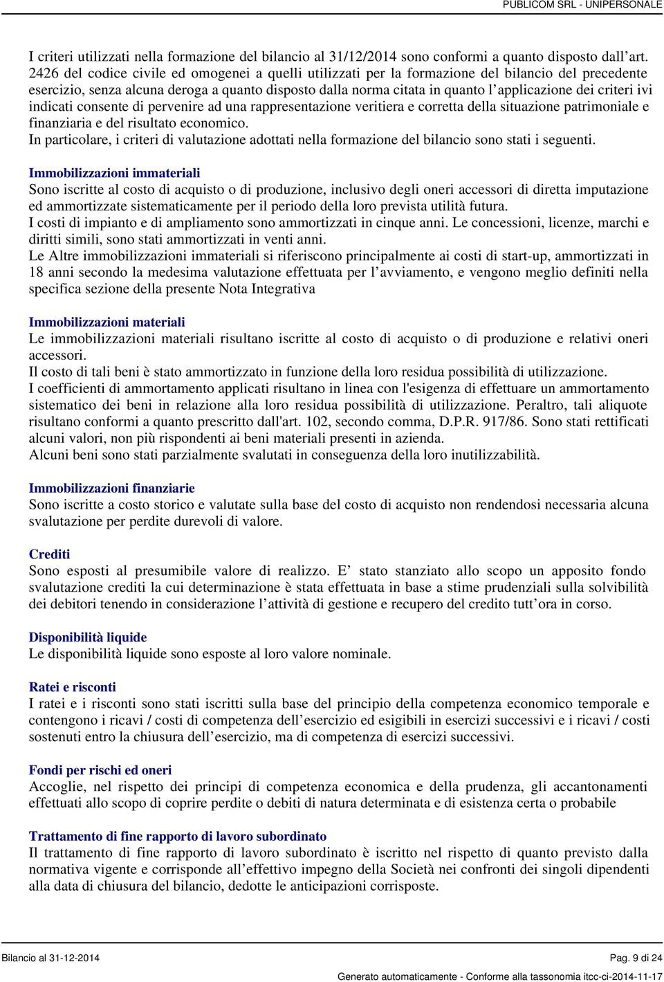 criteri ivi indicati consente di pervenire ad una rappresentazione veritiera e corretta della situazione patrimoniale e finanziaria e del risultato economico.