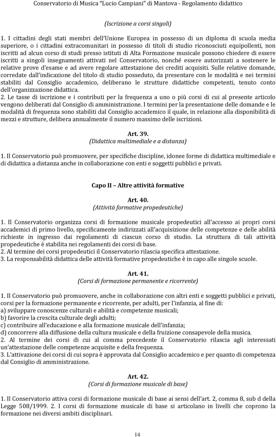 iscritti ad alcun corso di studi presso istituti di Alta Formazione musicale possono chiedere di essere iscritti a singoli insegnamenti attivati nel Conservatorio, nonché essere autorizzati a