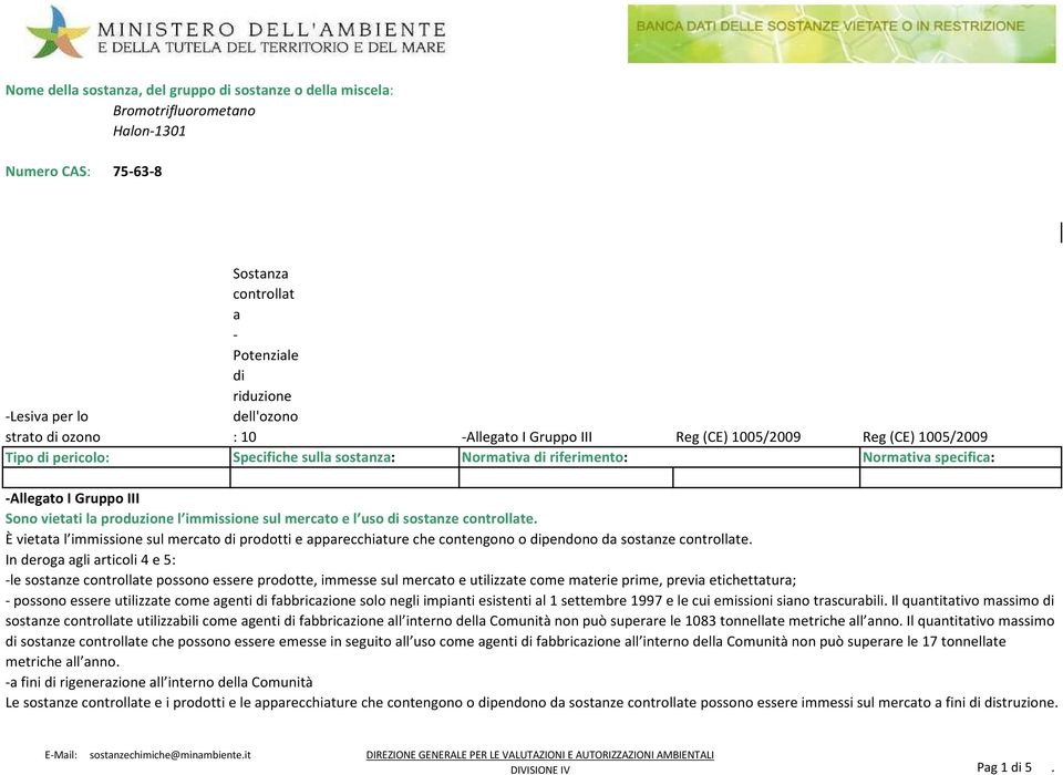 la produzione l immissione sul mercato e l uso di sostanze controllate. È vietata l immissione sul mercato di prodotti e apparecchiature che contengono o dipendono da sostanze controllate.