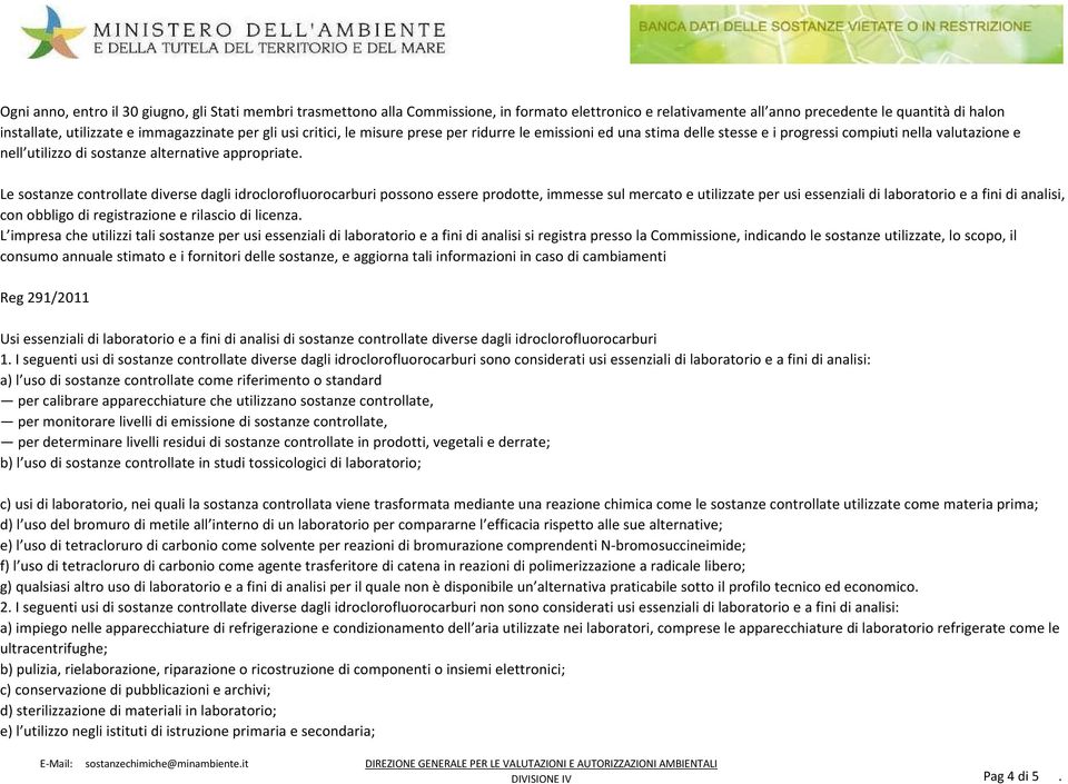 Le sostanze controllate diverse dagli idroclorofluorocarburi possono essere prodotte, immesse sul mercato e utilizzate per usi essenziali di laboratorio e a fini di analisi, con obbligo di