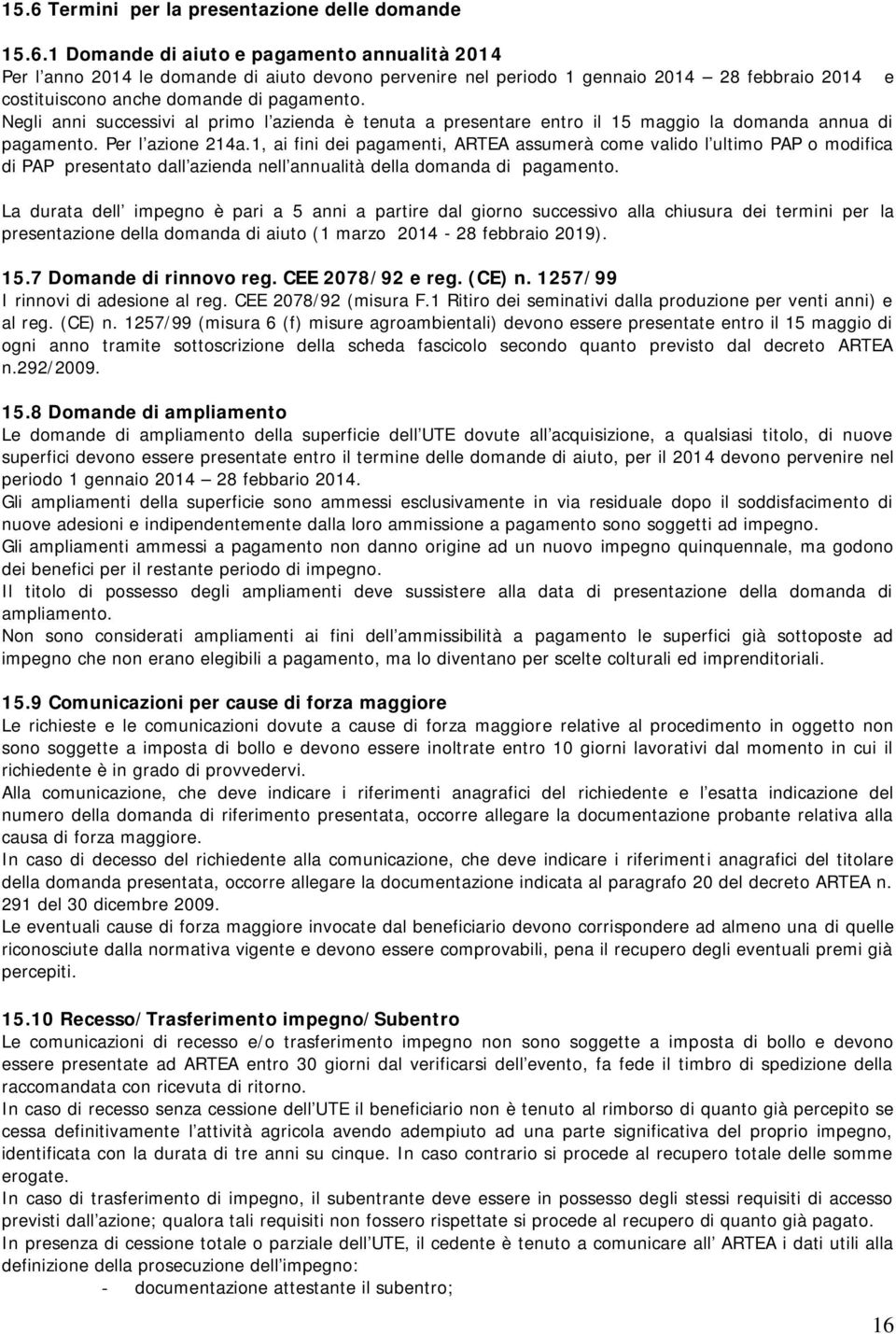 1, ai fini dei pagamenti, ARTEA assumerà come valido l ultimo PAP o modifica di PAP presentato dall azienda nell annualità della domanda di pagamento.