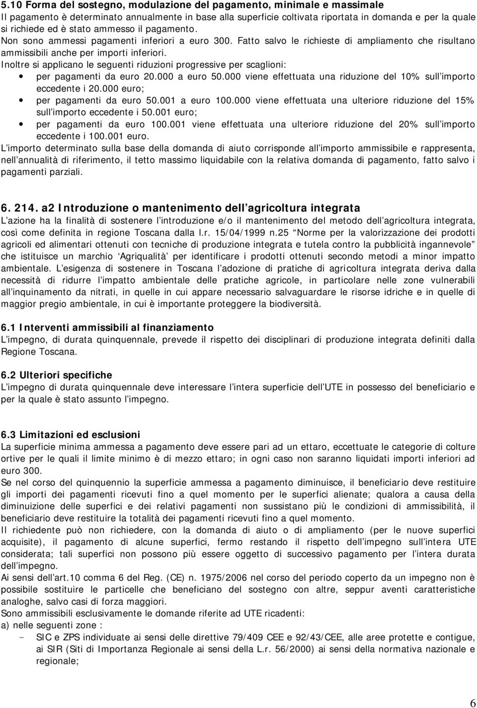 Inoltre si applicano le seguenti riduzioni progressive per scaglioni: per pagamenti da euro 20.000 a euro 50.000 viene effettuata una riduzione del 10% sull importo eccedente i 20.