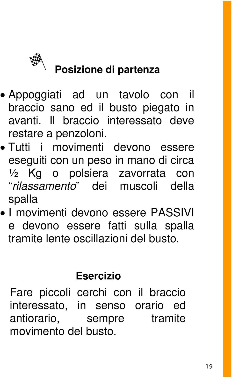 Tutti i movimenti devono essere eseguiti con un peso in mano di circa ½ Kg o polsiera zavorrata con rilassamento dei muscoli