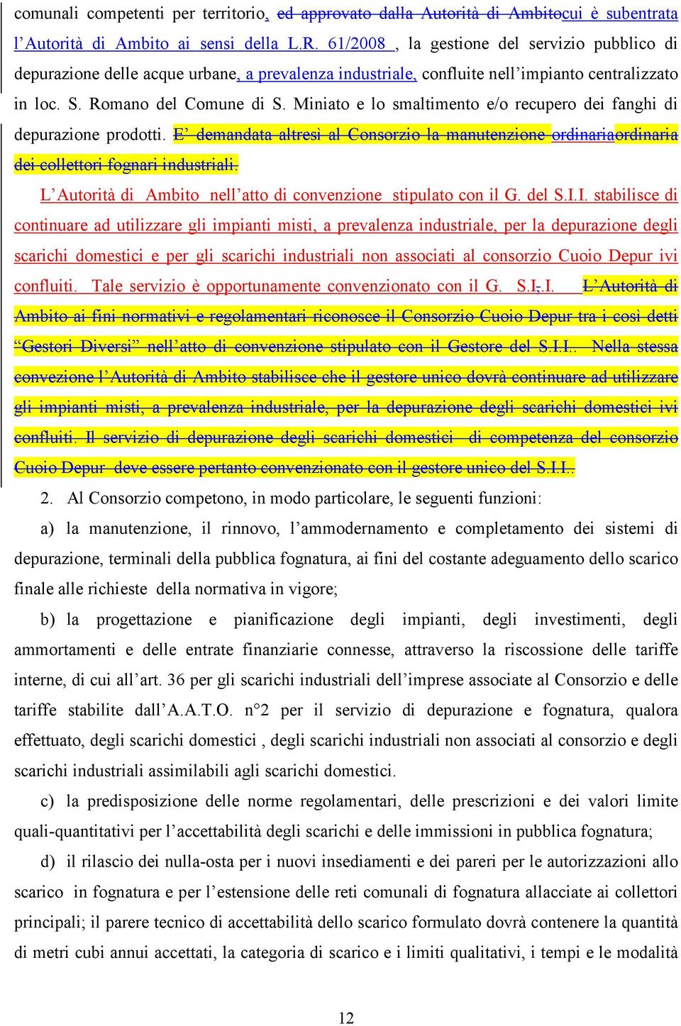 Miniato e lo smaltimento e/o recupero dei fanghi di depurazione prodotti. E demandata altresì al Consorzio la manutenzione ordinariaordinaria dei collettori fognari industriali.