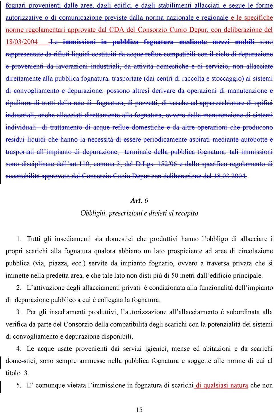 Le immissioni in pubblica fognatura mediante mezzi mobili sono rappresentate da rifiuti liquidi costituiti da acque reflue compatibili con il ciclo di depurazione e provenienti da lavorazioni