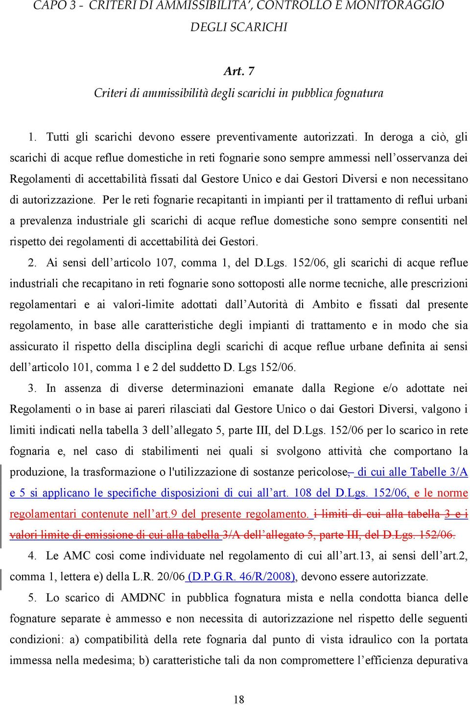 In deroga a ciò, gli scarichi di acque reflue domestiche in reti fognarie sono sempre ammessi nell osservanza dei Regolamenti di accettabilità fissati dal Gestore Unico e dai Gestori Diversi e non