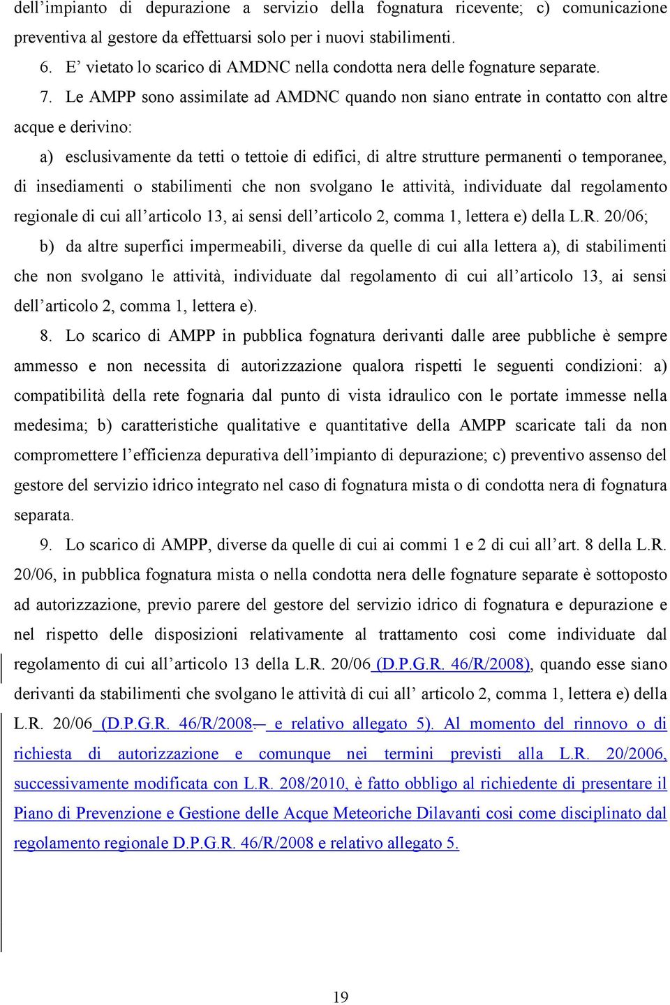 Le AMPP sono assimilate ad AMDNC quando non siano entrate in contatto con altre acque e derivino: a) esclusivamente da tetti o tettoie di edifici, di altre strutture permanenti o temporanee, di