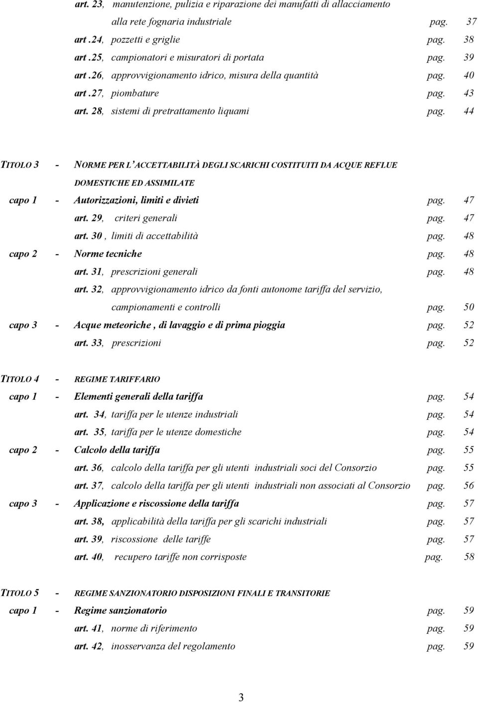 44 TITOLO 3 - NORME PER L ACCETTABILITÀ DEGLI SCARICHI COSTITUITI DA ACQUE REFLUE DOMESTICHE ED ASSIMILATE capo 1 - Autorizzazioni, limiti e divieti pag. 47 art. 29, criteri generali pag. 47 art. 30, limiti di accettabilità pag.