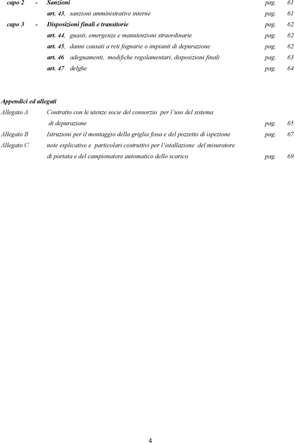 63 art. 47 delghe pag. 64 Appendici ed allegati Allegato A Contratto con le utenze socie del consorzio per l uso del sistema di depurazione pag.