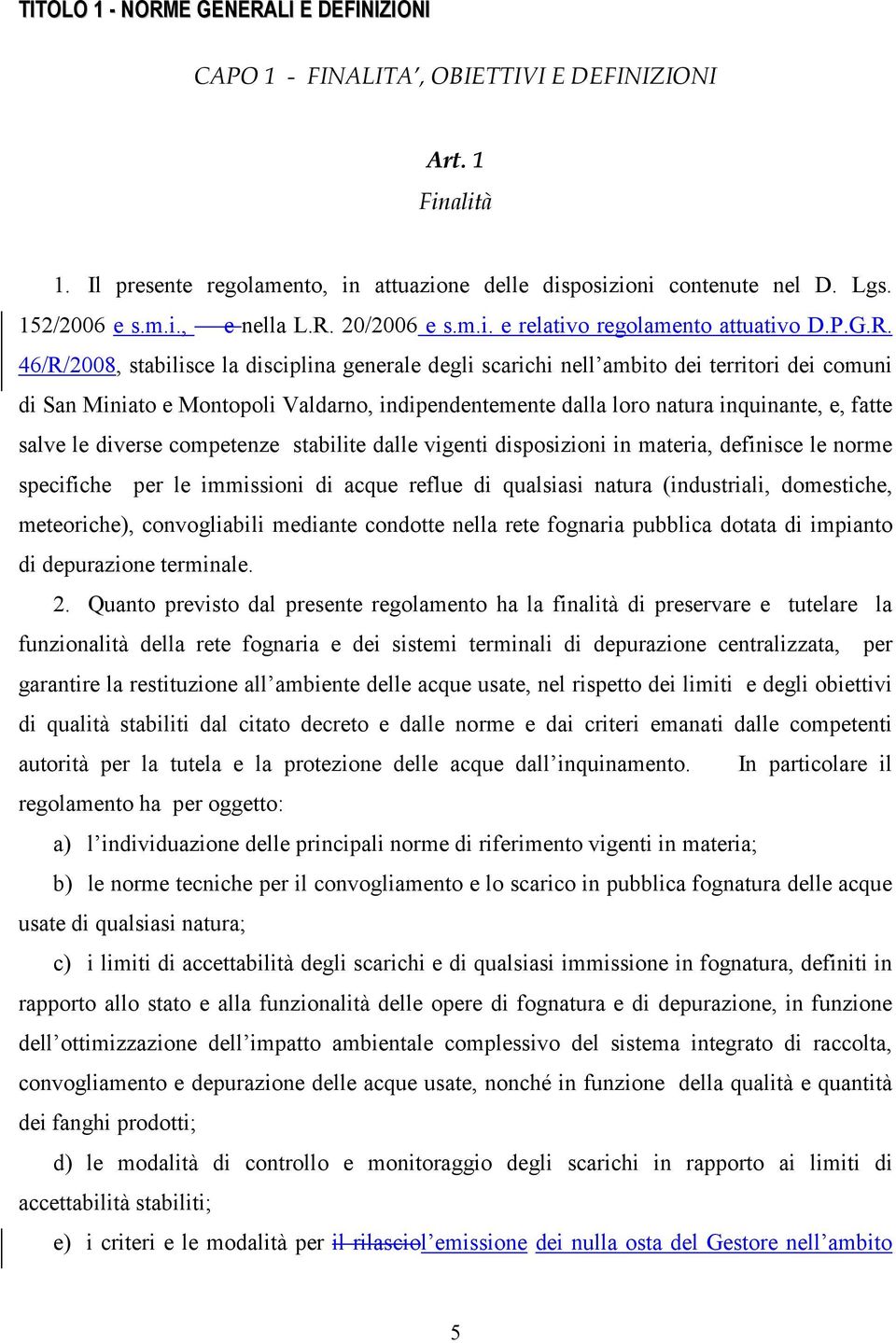 indipendentemente dalla loro natura inquinante, e, fatte salve le diverse competenze stabilite dalle vigenti disposizioni in materia, definisce le norme specifiche per le immissioni di acque reflue