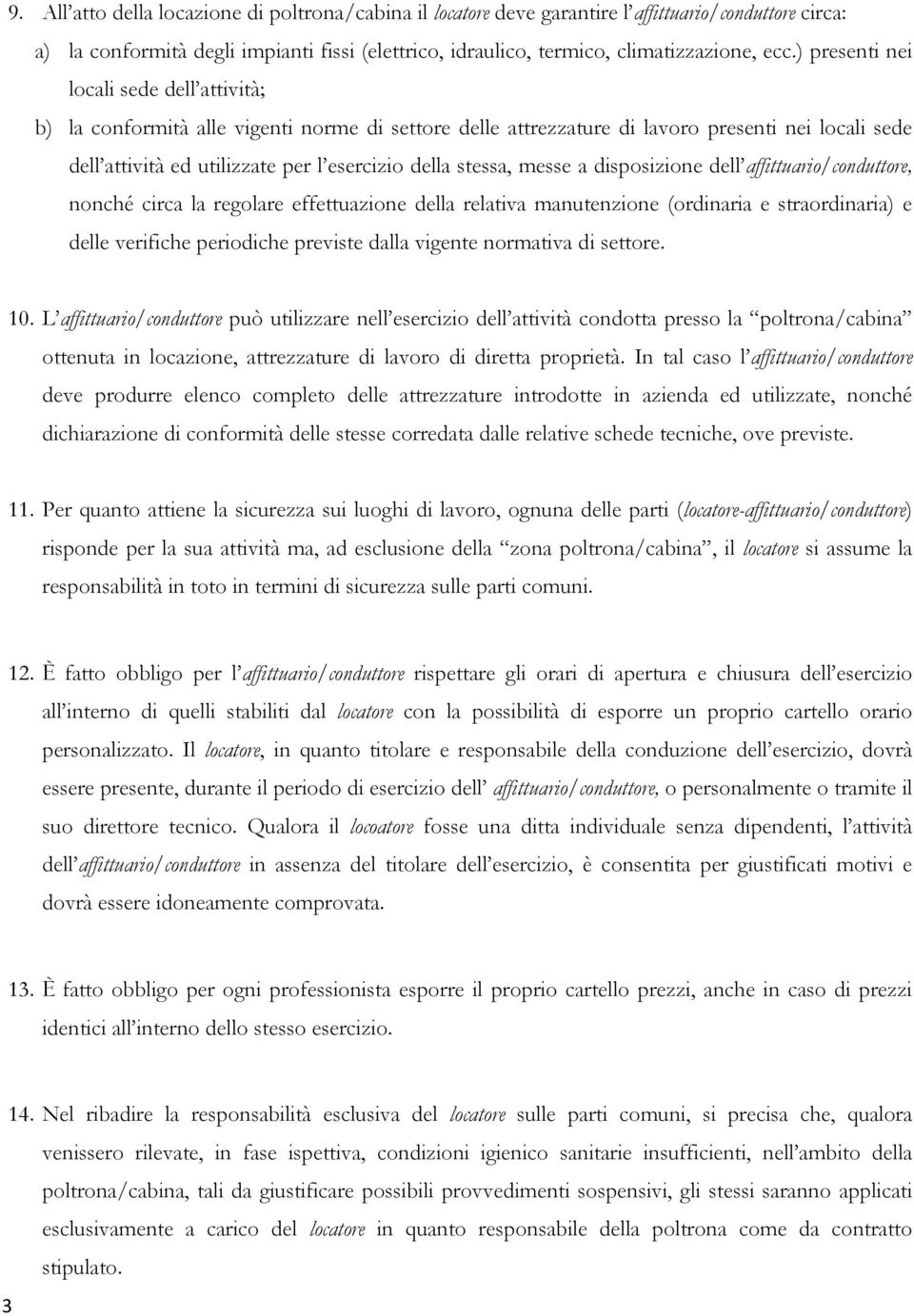 stessa, messe a disposizione dell affittuario/conduttore, nonché circa la regolare effettuazione della relativa manutenzione (ordinaria e straordinaria) e delle verifiche periodiche previste dalla