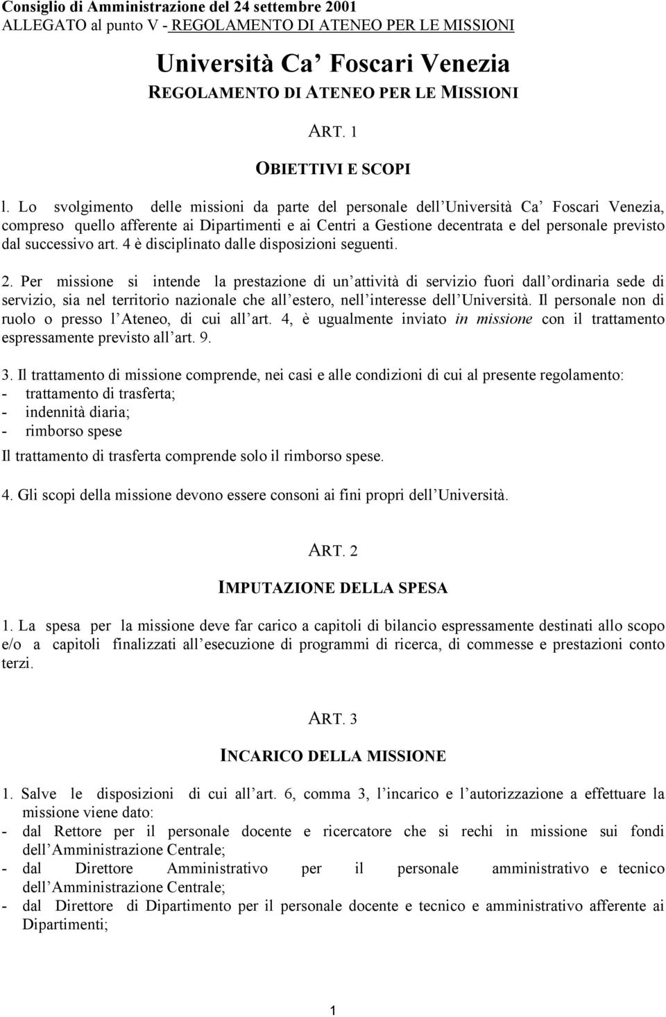 Lo svolgimento delle missioni da parte del personale dell Università Ca Foscari Venezia, compreso quello afferente ai Dipartimenti e ai Centri a Gestione decentrata e del personale previsto dal