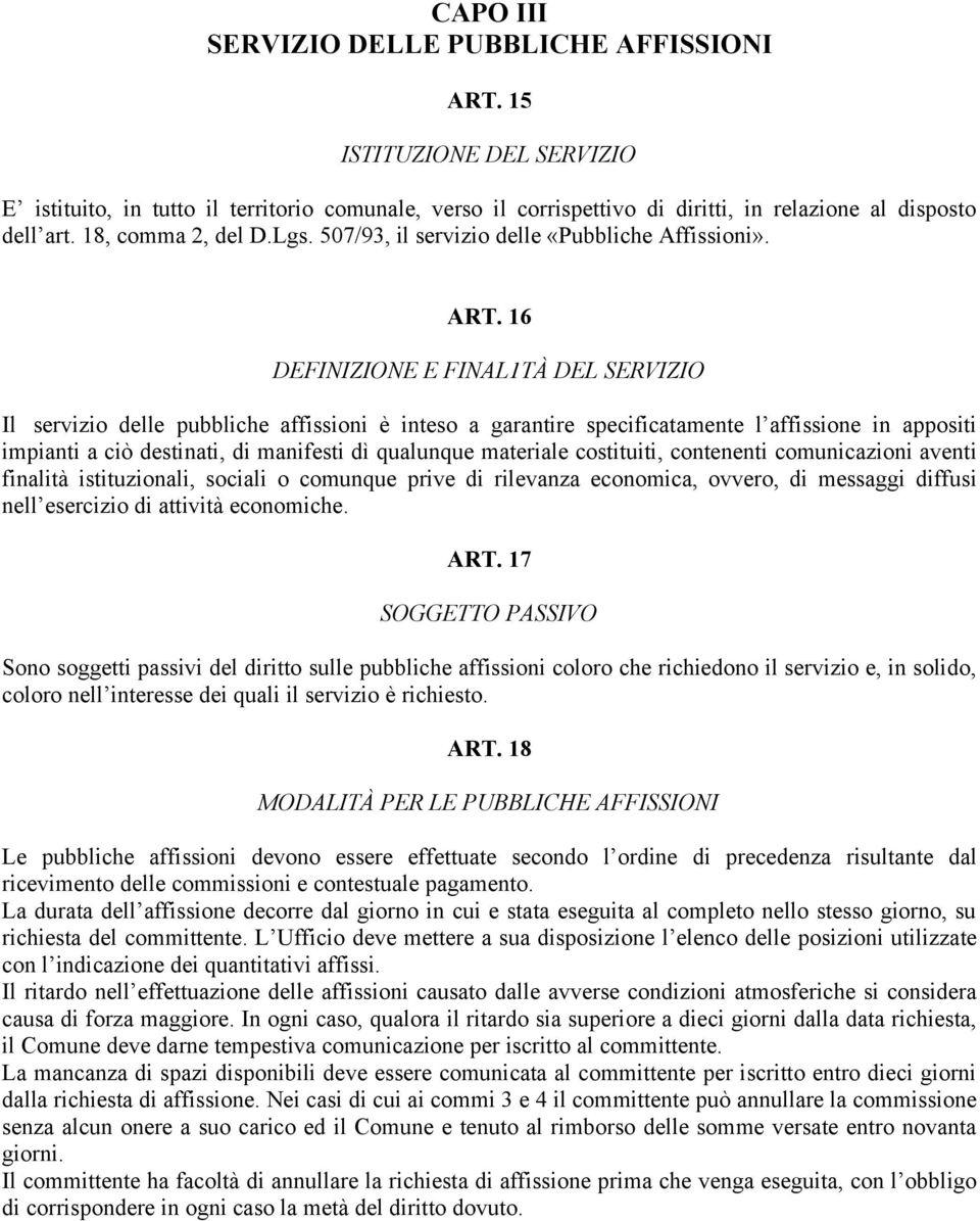 16 DEFINIZIONE E FINAL1TÀ DEL SERVIZIO Il servizio delle pubbliche affissioni è inteso a garantire specificatamente l affissione in appositi impianti a ciò destinati, di manifesti dì qualunque