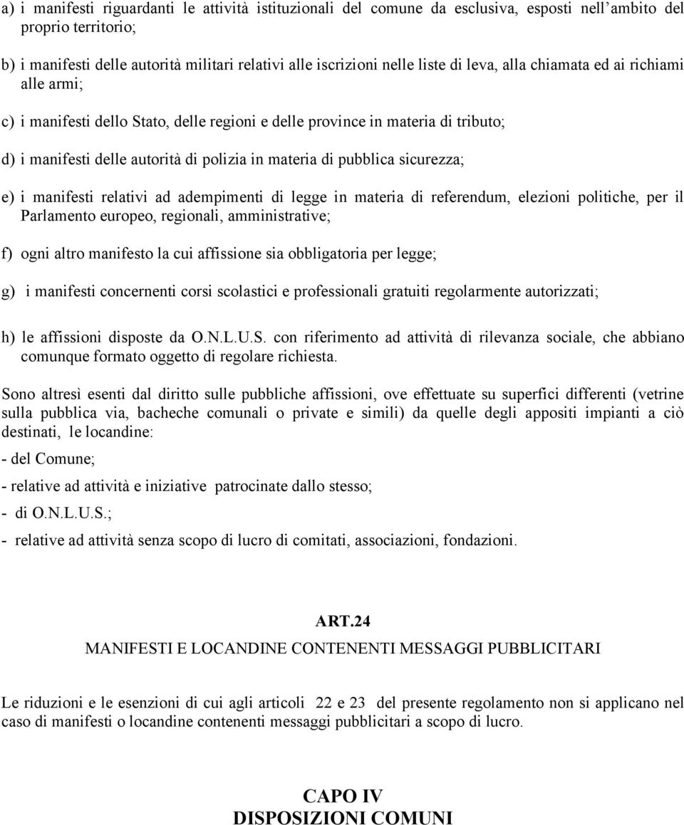 sicurezza; e) i manifesti relativi ad adempimenti di legge in materia di referendum, elezioni politiche, per il Parlamento europeo, regionali, amministrative; f) ogni altro manifesto la cui