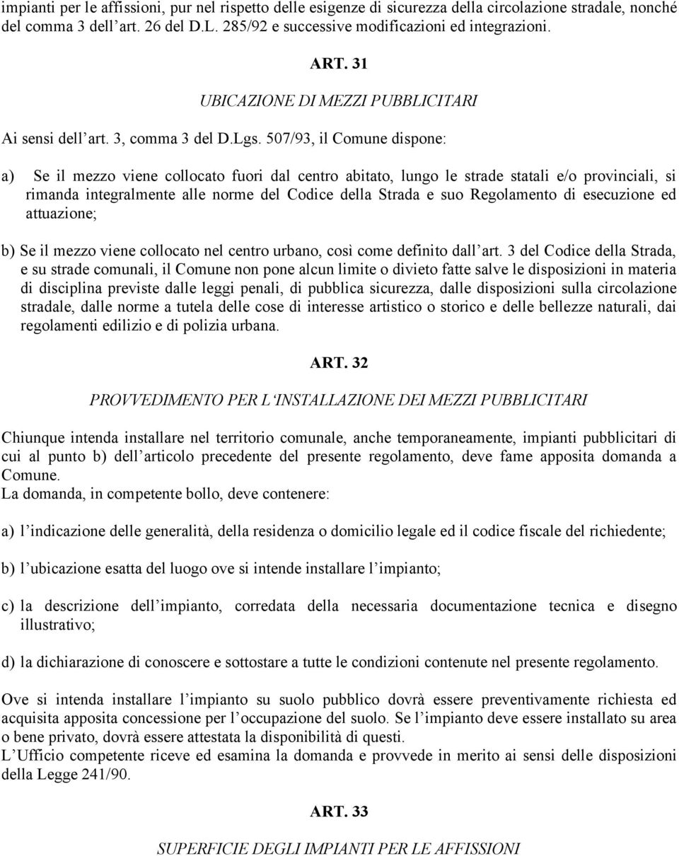 507/93, il Comune dispone: a) Se il mezzo viene collocato fuori dal centro abitato, lungo le strade statali e/o provinciali, si rimanda integralmente alle norme del Codice della Strada e suo