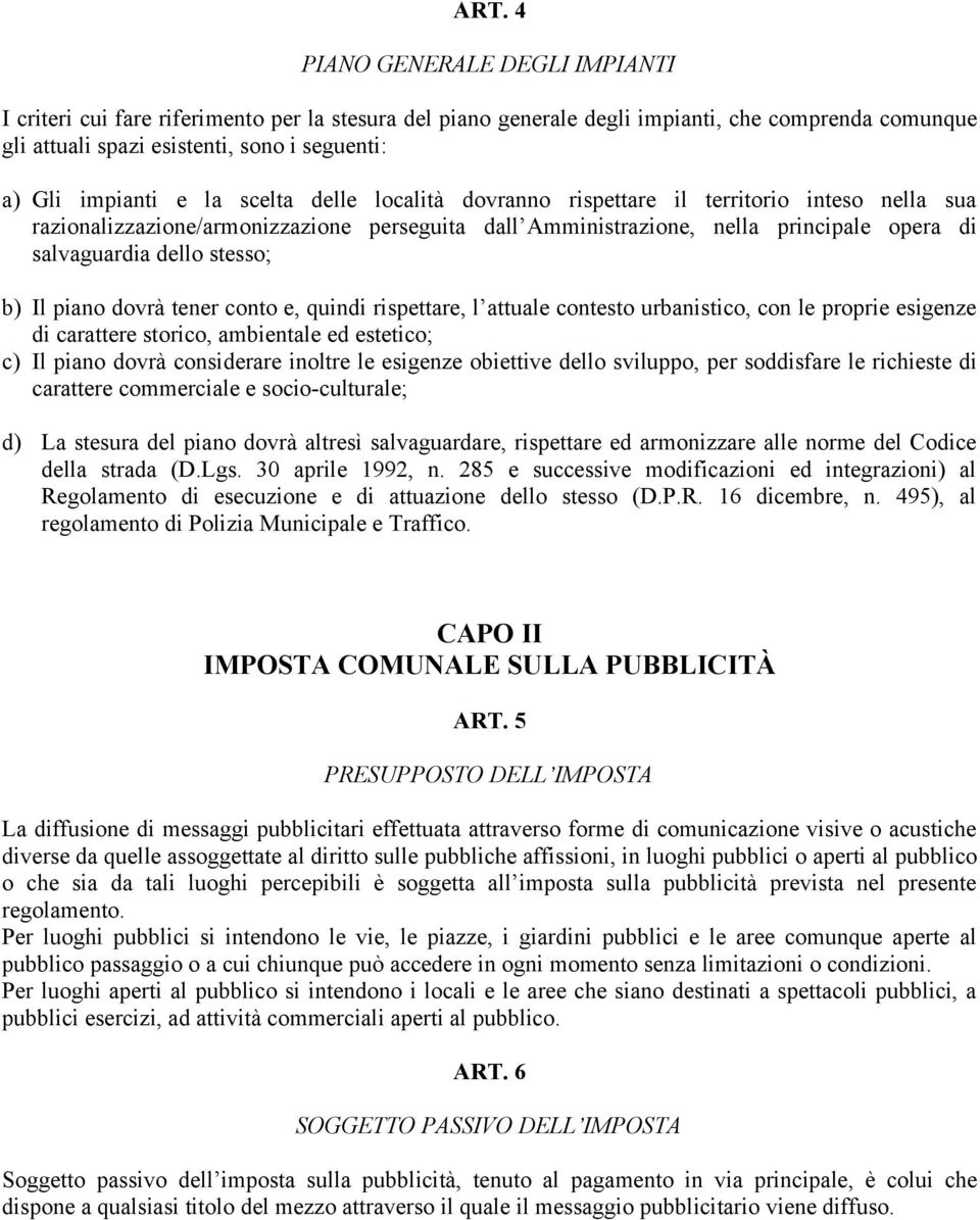 stesso; b) Il piano dovrà tener conto e, quindi rispettare, l attuale contesto urbanistico, con le proprie esigenze di carattere storico, ambientale ed estetico; c) Il piano dovrà considerare inoltre