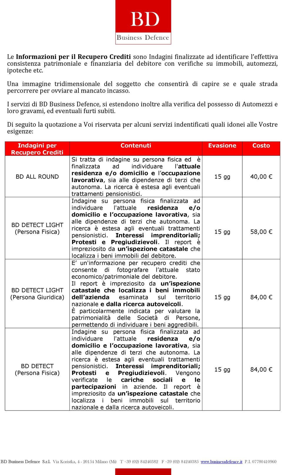 I servizi di BD Business Defence, si estendono inoltre alla verifica del possesso di Automezzi e loro gravami, ed eventuali furti subiti.