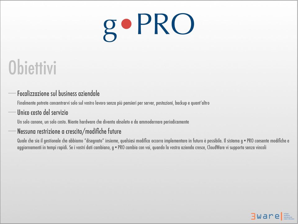 Niente hardware che diventa obsoleto e da ammodernare periodicamente Nessuna restrizione a crescita/modifiche future Quale che sia il gestionale che abbiamo