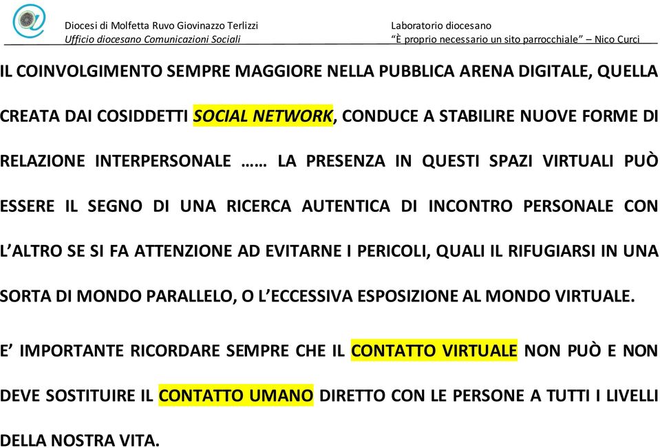 FA ATTENZIONE AD EVITARNE I PERICOLI, QUALI IL RIFUGIARSI IN UNA SORTA DI MONDO PARALLELO, O L ECCESSIVA ESPOSIZIONE AL MONDO VIRTUALE.