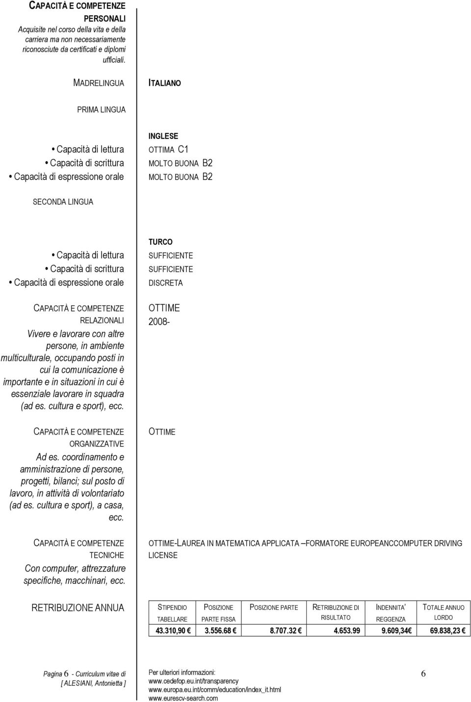 di scrittura Capacità di espressione orale CAPACITÀ E COMPETENZE RELAZIONALI Vivere e lavorare con altre persone, in ambiente multiculturale, occupando posti in cui la comunicazione è importante e in