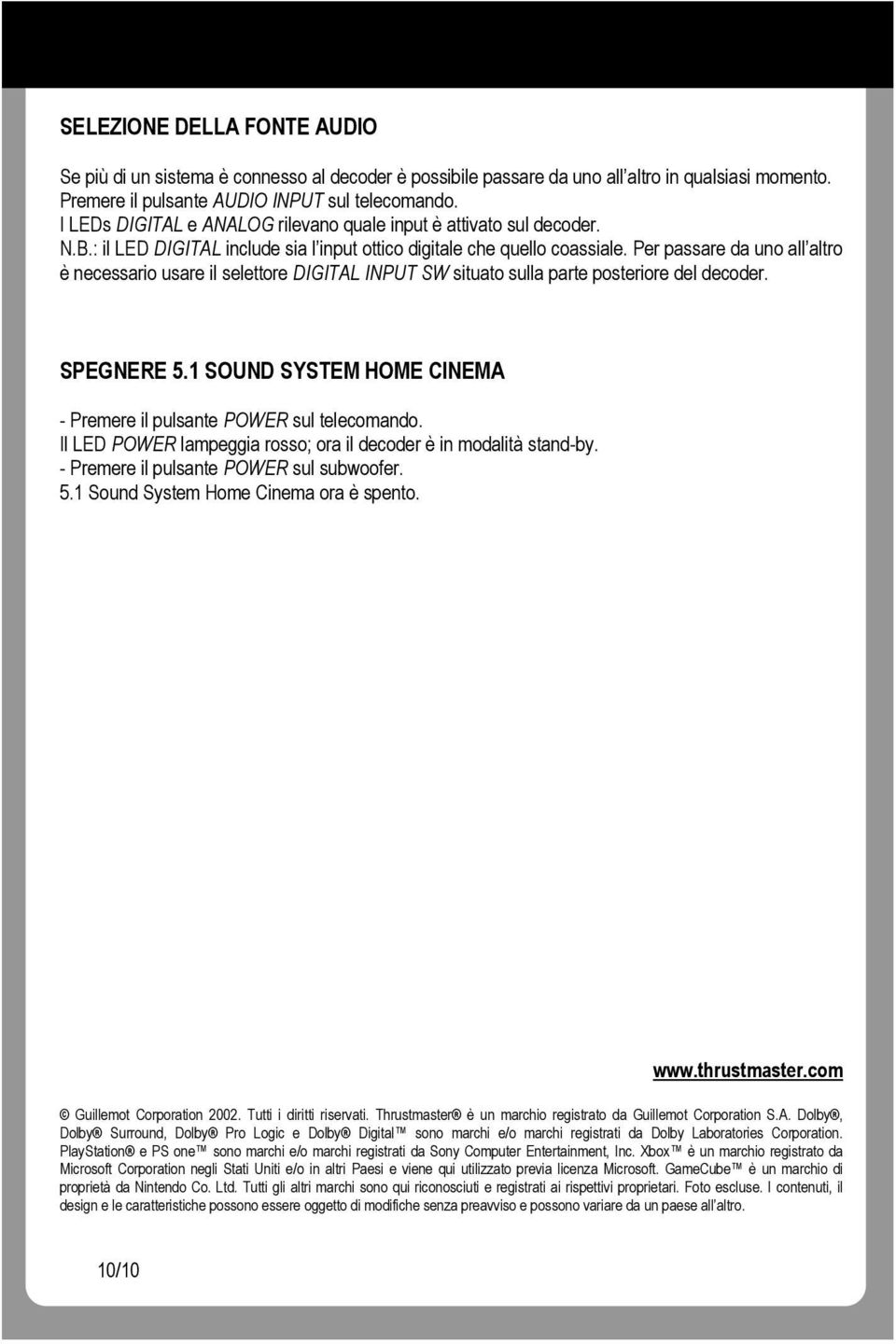 Per passare da uno all altro è necessario usare il selettore DIGITAL INPUT SW situato sulla parte posteriore del decoder. SPEGNERE 5.