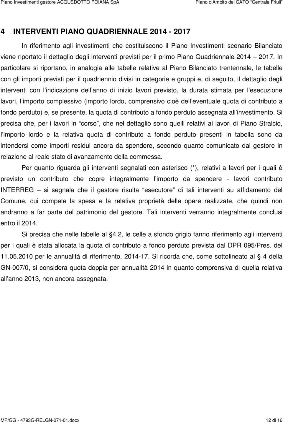 In particolare si riportano, in analogia alle tabelle relative al Piano Bilanciato trentennale, le tabelle con gli importi previsti per il quadriennio divisi in categorie e gruppi e, di seguito, il