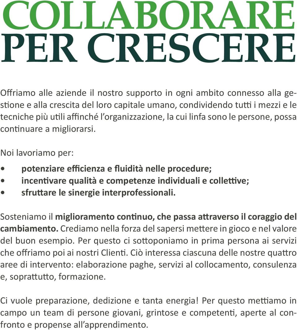 Noi lavoriamo per: potenziare efficienza e fluidità nelle procedure; incentivare qualità e competenze individuali e collettive; sfruttare le sinergie interprofessionali.