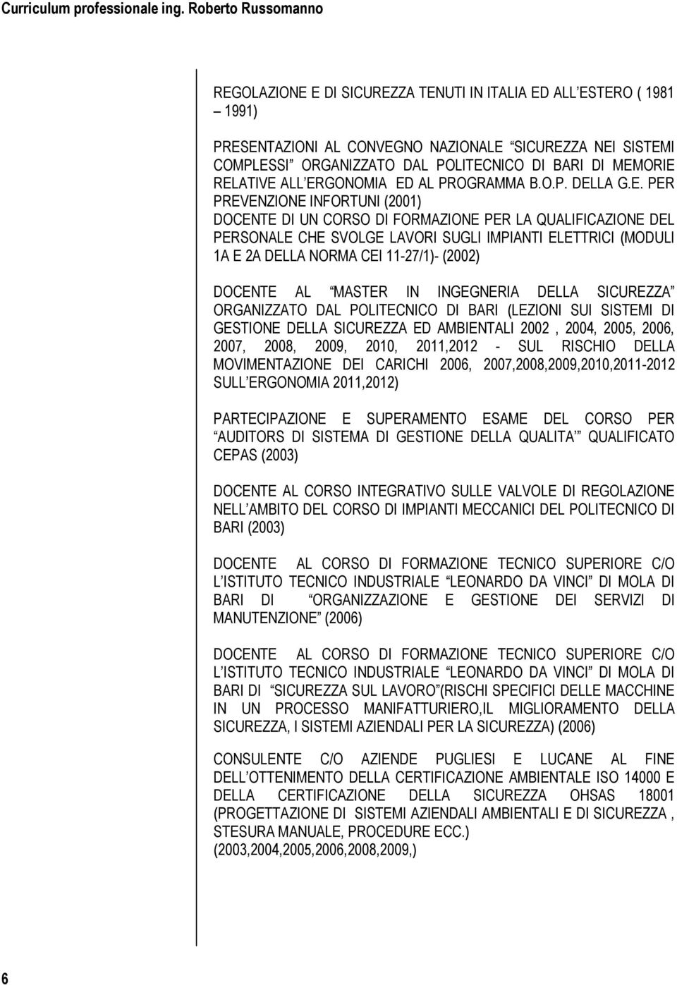 1A E 2A DELLA NORMA CEI 11-27/1)- (2002) DOCENTE AL MASTER IN INGEGNERIA DELLA SICUREZZA ORGANIZZATO DAL POLITECNICO DI BARI (LEZIONI SUI SISTEMI DI GESTIONE DELLA SICUREZZA ED AMBIENTALI 2002, 2004,