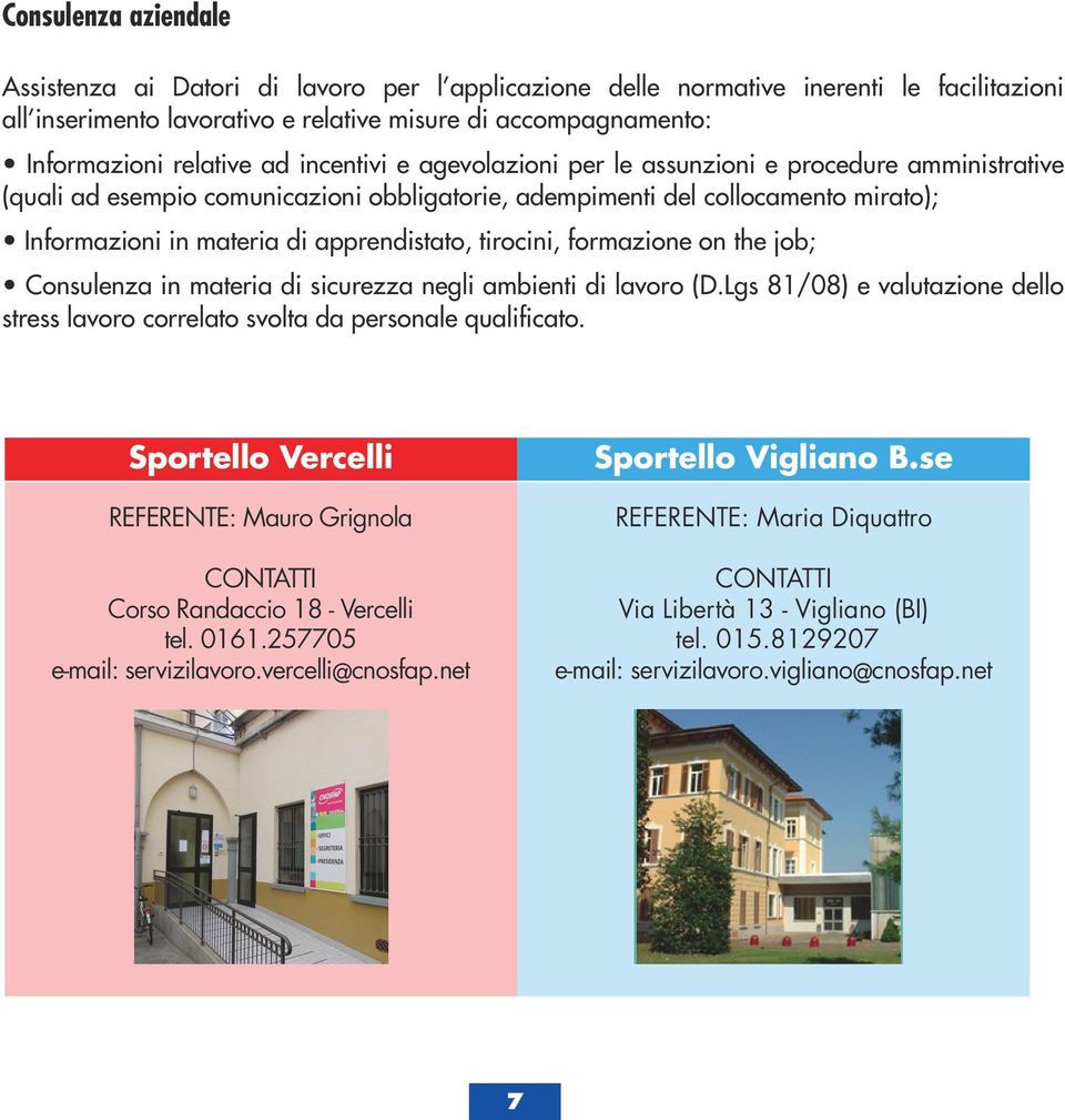 tirocini, formazione on the job; Consulenza in materia di sicurezza negli ambienti di lavoro (D.Lgs 81/08) e valutazione dello stress lavoro correlato svolta da personale qualificato.