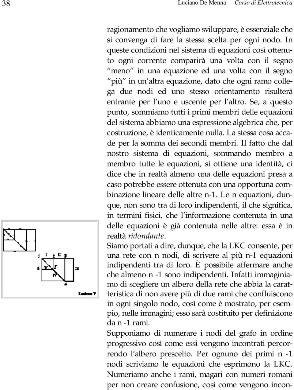 ramo collega due nodi ed uno stesso orientamento risulterà entrante per l uno e uscente per l altro.