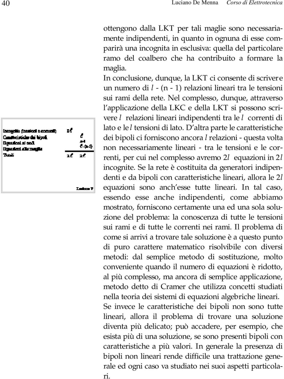 In conclusione, dunque, la LKT ci consente di scrivere un numero di l - (n - 1) relazioni lineari tra le tensioni sui rami della rete.