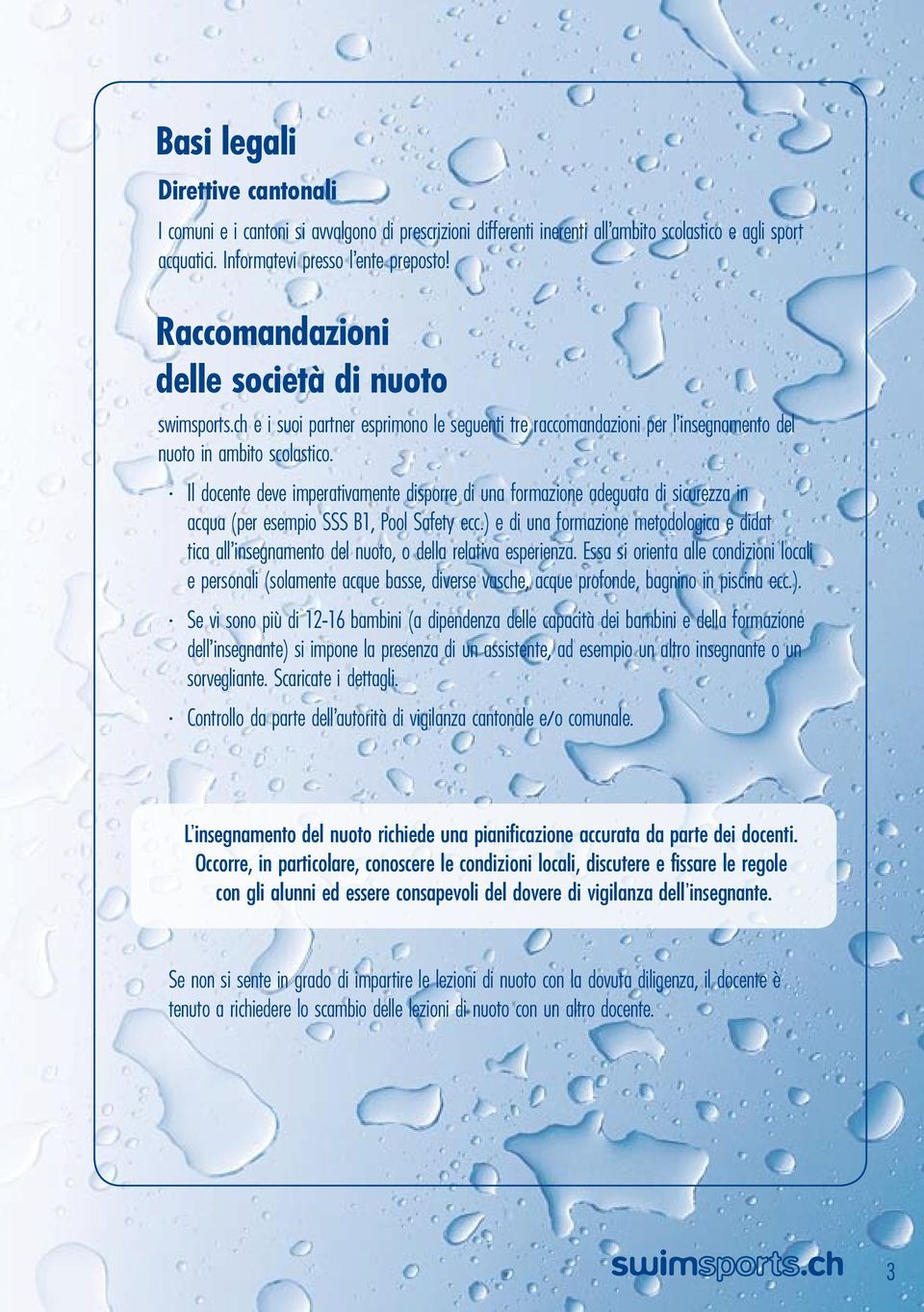 Il docente deve imperativamente disporre di una formazione adeguata di sicurezza in acqua (per esempio SSS B1, Pool Safety ecc.