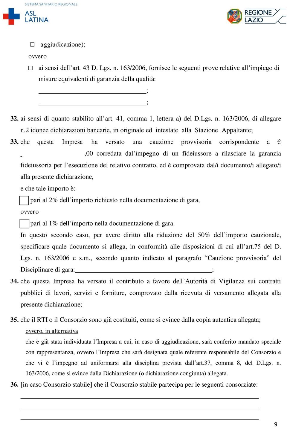 che questa Impresa ha versato una cauzione provvisoria corrispondente a,00 corredata dal impegno di un fideiussore a rilasciare la garanzia fideiussoria per l esecuzione del relativo contratto, ed è