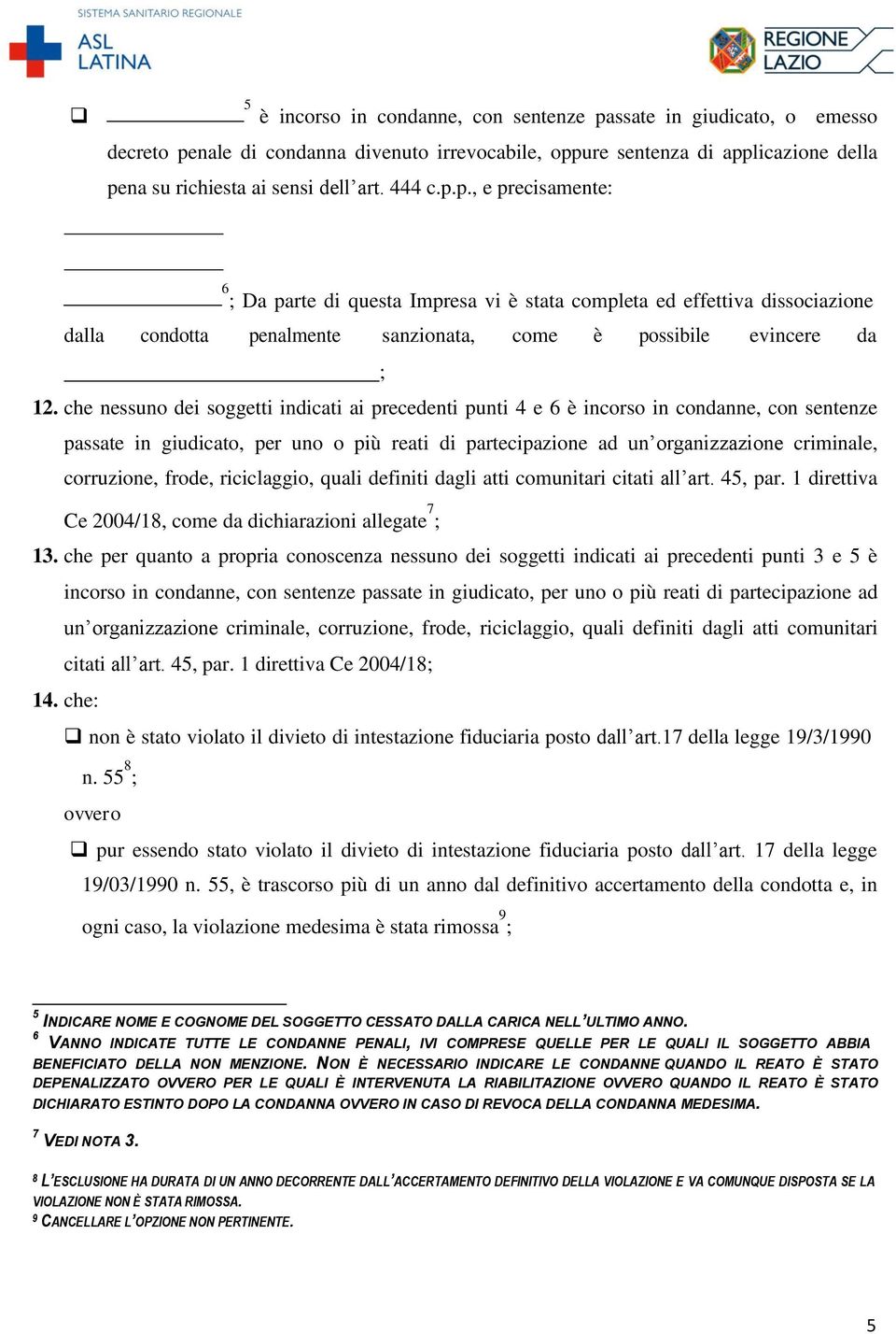 che nessuno dei soggetti indicati ai precedenti punti 4 e 6 è incorso in condanne, con sentenze passate in giudicato, per uno o più reati di partecipazione ad un organizzazione criminale, corruzione,