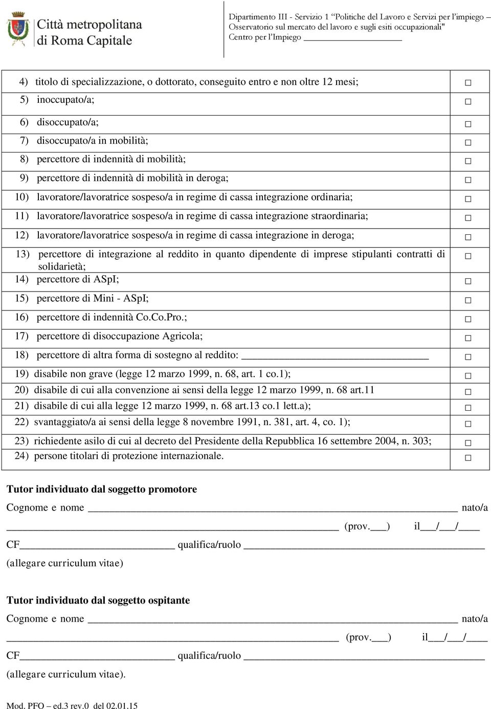 straordinaria; 12) lavoratore/lavoratrice sospeso/a in regime di cassa integrazione in deroga; 13) percettore di integrazione al reddito in quanto dipendente di imprese stipulanti contratti di