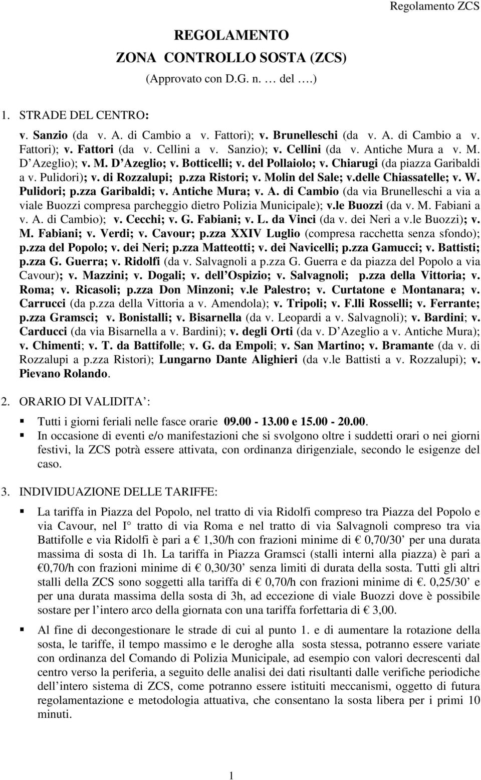 zza Ristori; v. Molin del Sale; v.delle Chiassatelle; v. W. Pulidori; p.zza Garibaldi; v. Antiche Mura; v. A. di Cambio (da via Brunelleschi a via a viale Buozzi compresa parcheggio dietro Polizia Municipale); v.