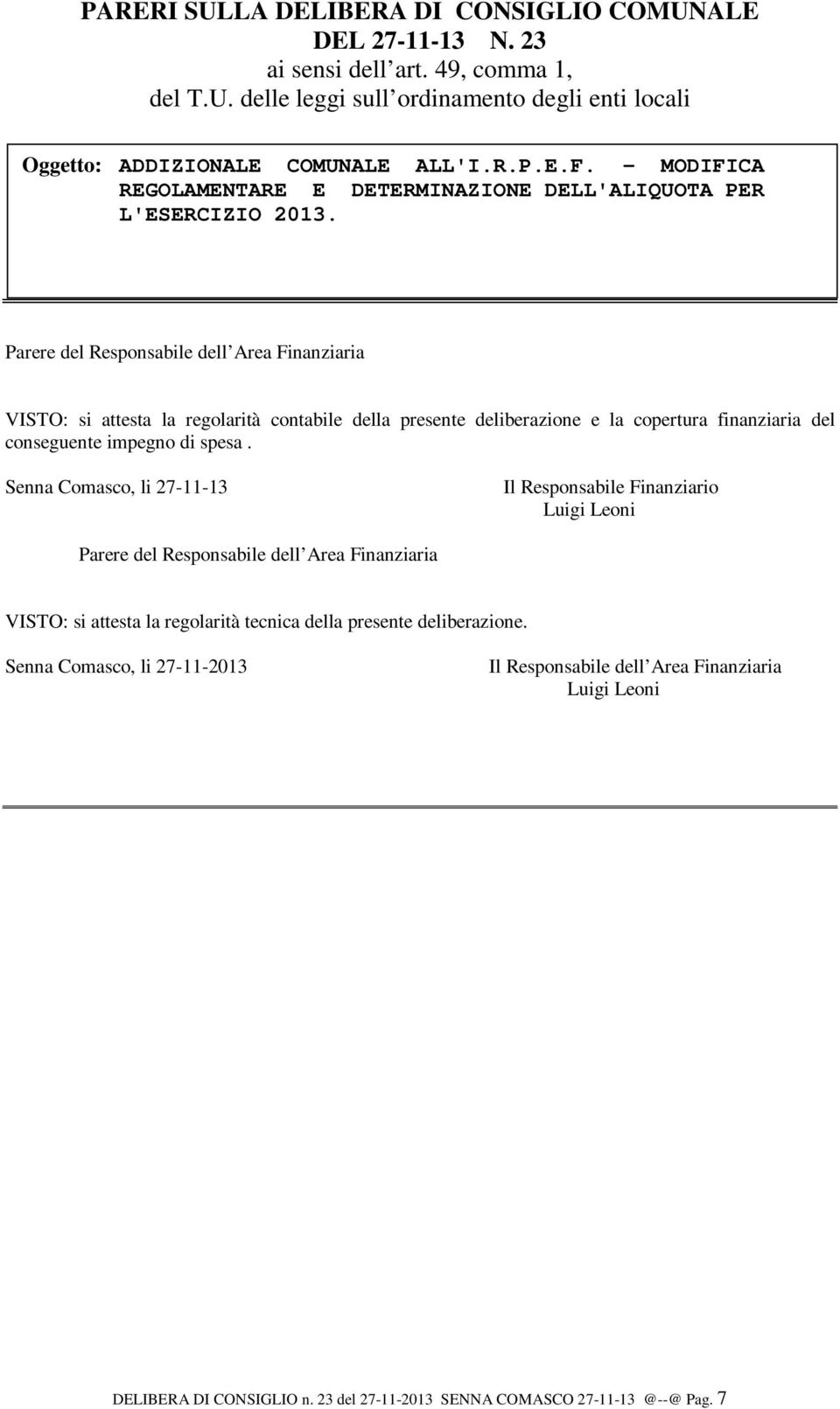 Parere del Responsabile dell Area Finanziaria VISTO: si attesta la regolarità contabile della presente deliberazione e la copertura finanziaria del conseguente impegno di spesa.