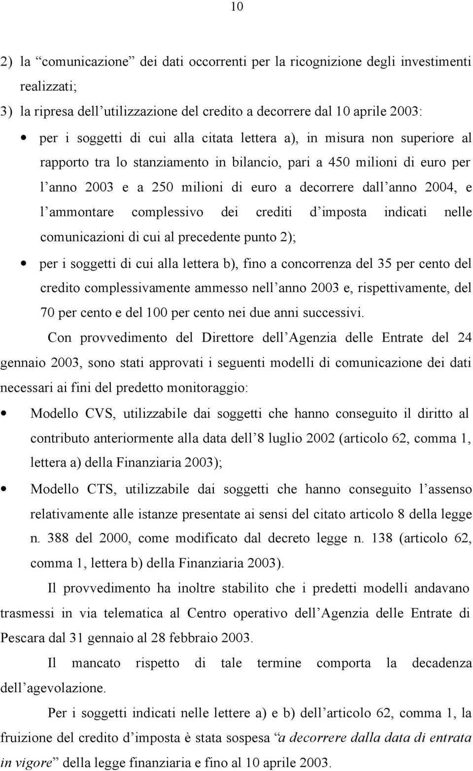 complessivo dei crediti d imposta indicati nelle comunicazioni di cui al precedente punto 2); per i soggetti di cui alla lettera b), fino a concorrenza del 35 per cento del credito complessivamente