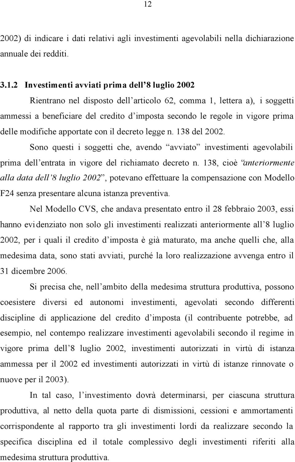 Sono questi i soggetti che, avendo avviato investimenti agevolabili prima dell entrata in vigore del richiamato decreto n.