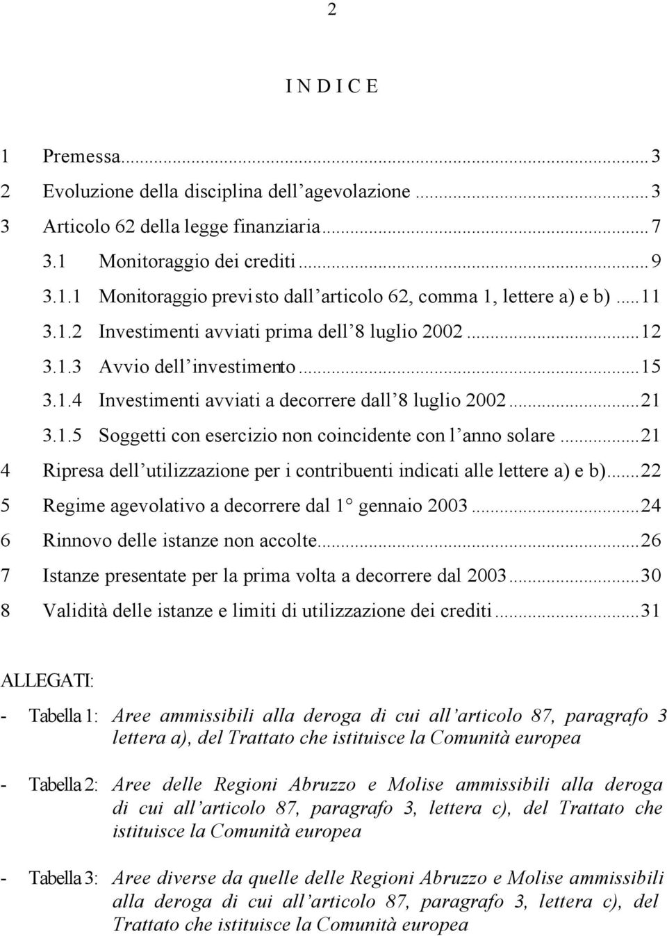 ..21 4 Ripresa dell utilizzazione per i contribuenti indicati alle lettere a) e b)...22 5 Regime agevolativo a decorrere dal 1 gennaio 2003...24 6 Rinnovo delle istanze non accolte.