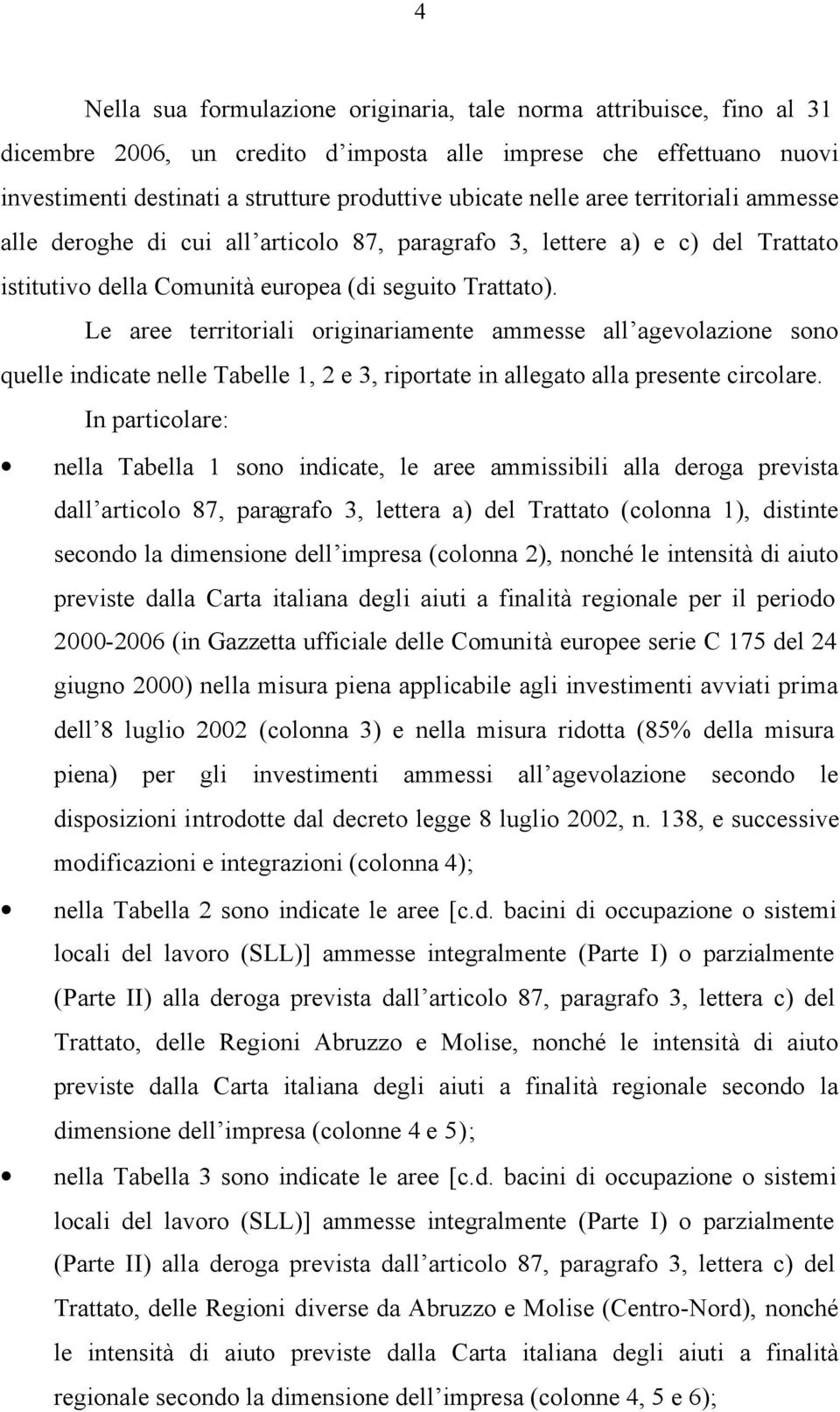 Le aree territoriali originariamente ammesse all agevolazione sono quelle indicate nelle Tabelle 1, 2 e 3, riportate in allegato alla presente circolare.