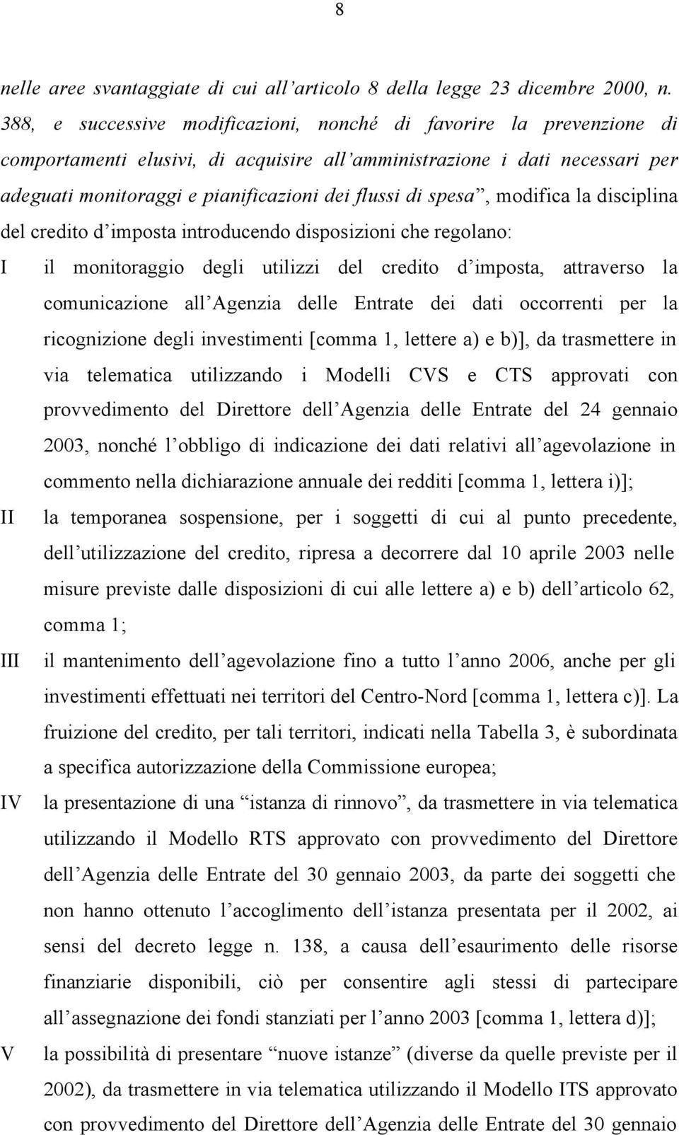 spesa, modifica la disciplina del credito d imposta introducendo disposizioni che regolano: I il monitoraggio degli utilizzi del credito d imposta, attraverso la comunicazione all Agenzia delle