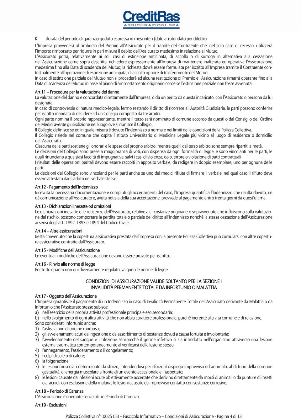 L Assicurato potrà, relativamente ai soli casi di estinzione anticipata, di accollo o di surroga in alternativa alla cessazione dell Assicurazione come sopra descritta, richiedere espressamente all