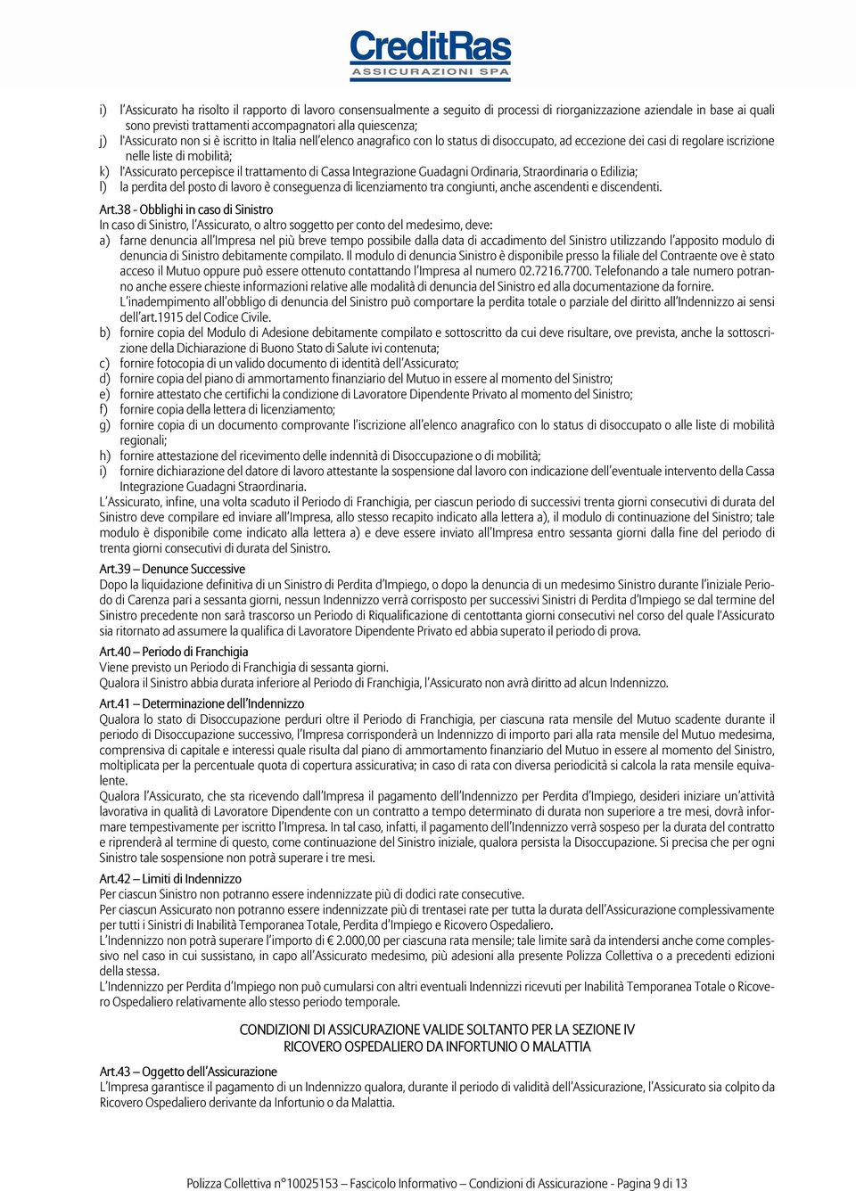 trattamento di Cassa Integrazione Guadagni Ordinaria, Straordinaria o Edilizia; l) la perdita del posto di lavoro è conseguenza di licenziamento tra congiunti, anche ascendenti e discendenti. Art.