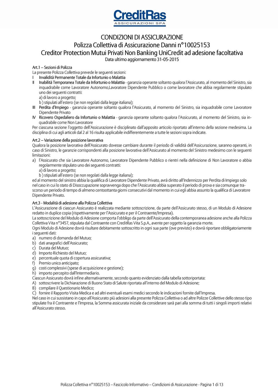 garanzia operante soltanto qualora l Assicurato, al momento del Sinistro, sia inquadrabile come Lavoratore Autonomo,Lavoratore Dipendente Pubblico o come lavoratore che abbia regolarmente stipulato