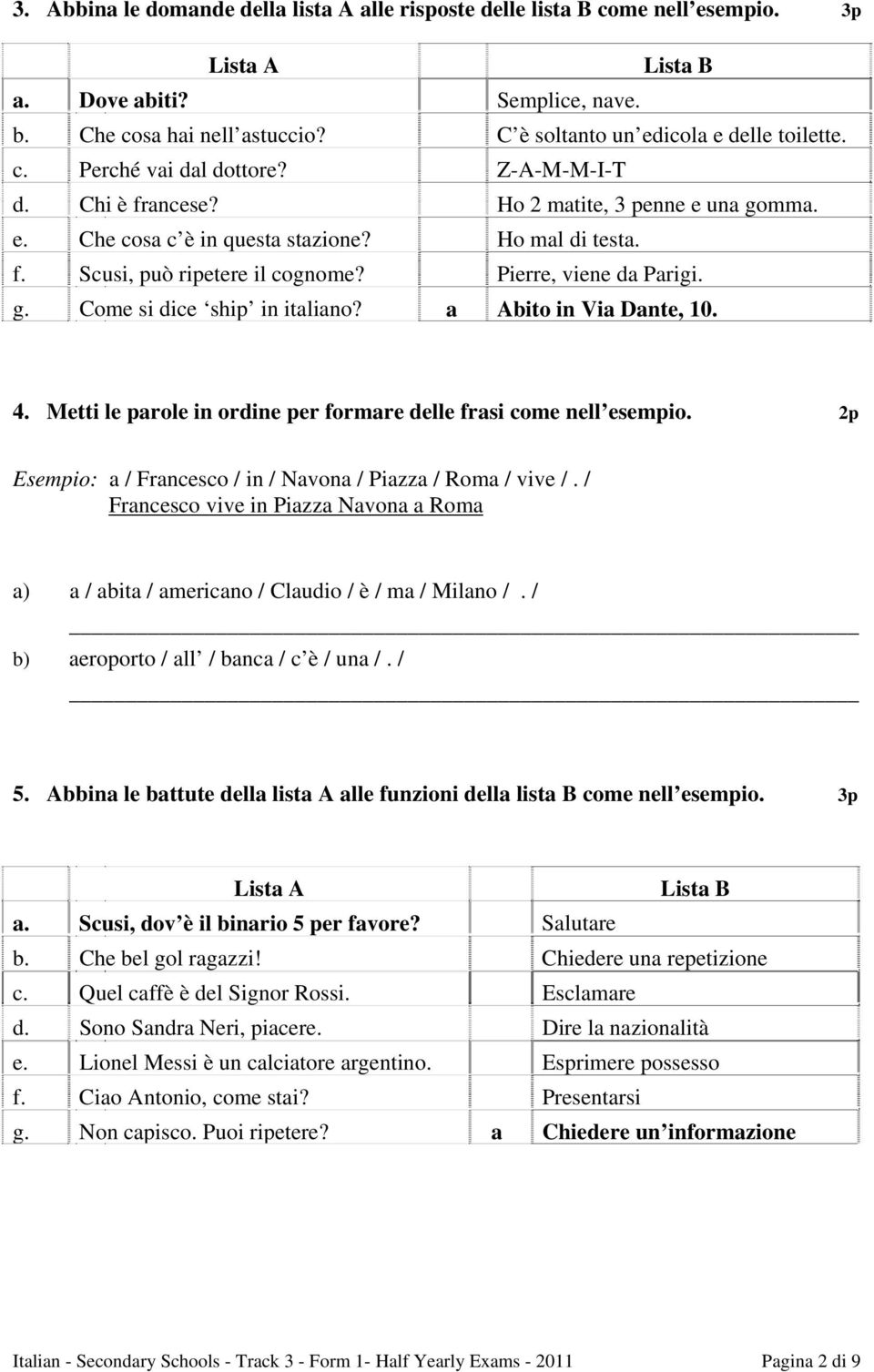 Pierre, viene da Parigi. g. Come si dice ship in italiano? a Abito in Via Dante, 10. 4. Metti le parole in ordine per formare delle frasi come nell esempio.